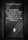 Documents Extraits du Depot des Archives de L.Etat et de la Province (French Edition) - Octave Delepierre