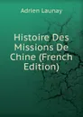Histoire Des Missions De Chine (French Edition) - Adrien Launay