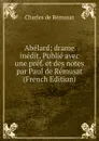 Abelard; drame inedit. Publie avec une pref. et des notes par Paul de Remusat (French Edition) - Charles de Rémusat