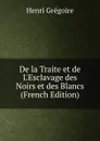De la Traite et de L.Esclavage des Noirs et des Blancs (French Edition) - Henri Grégoire