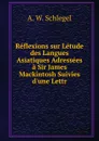 Reflexions sur Letude des Langues Asiatiques Adressees a Sir James Mackintosh Suivies d.une Lettr - A. W. Schlegel