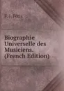 Biographie Universelle des Musiciens. (French Edition) - F. J. Fétis