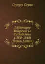 L.Allemagne Religieuse Le Catholicisme (1800-1848) (French Edition) - Georges Goyau