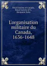 L.organisation militaire du Canada, 1636-1648 - Royal Society of Canada, Royal Society of C, Benjamin Sulte