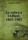 La satira e l.Alfieri, 1803-1903 - Angiolo Ponti