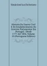 Historia Da Guerra Civil E Do Estabelecimento Do Governo Parlamentar Em Portugal : Desde 1777 Ate 1834, Volume 10 (Portuguese Edition) - Simão José Luz Da Soriano