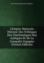 L.Empire Mexicain Histoire Des Tolteques Des Chichimeques Des Azteques Et De La Conquete Espagno (French Edition) - Marie Théodore Renouard de Bussierre
