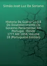Historia Da Guerra Civil E Do Estabelecimento Do Governo Parlamentar Em Portugal : Desde 1777 Ate 1834, Volume 18 (Portuguese Edition) - Simão José Luz Da Soriano