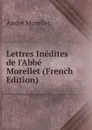 Lettres Inedites de l.Abbe Morellet (French Edition) - André Morellet