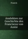 Analekten zur Geschichte des Franciscus von Assisi - Francis