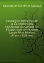 Catalogue Descriptif de la Collection des MinAcraux du Canada An l.Exposition Universelle (Large Print Edition) (French Edition) - Geological Survey of Canada