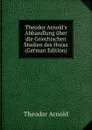 Theodor Arnold.s Abhandlung uber die Griechischen Studien des Horaz (German Edition) - Theodor Arnold