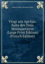 Vingt ans AprAus: Suite des Trois Mousquetaires (Large Print Edition) (French Edition) - Auguste Maquet Alexandre Dumas
