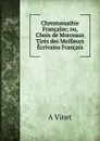 Chrestomathie Francaise; ou, Choix de Morceaux Tires des Meilleurs  Ecrivains Francais. - A Vinet