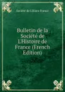 Bulletin de la Societe de L.Histoire de France (French Edition) - Société de L'Histo France