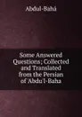 Some Answered Questions; Collected and Translated from the Persian of .Abdu.l-Baha - Abdul-Baha