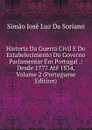 Historia Da Guerra Civil E Do Estabelecimento Do Governo Parlamentar Em Portugal .: Desde 1777 Ate 1834, Volume 2 (Portuguese Edition) - Simão José Luz Da Soriano