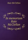 In memoriam Kate McClellan - Kate McClellan