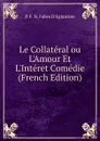 Le Collateral ou L.Amour Et L.Interet Comedie (French Edition) - P. F. N. Fabre D'Eglantine