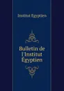 Bulletin de l.Institut Egyptien - Institut égyptien