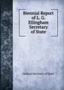 Biennial Report of L. G. Ellingham Secretary of State - Indiana Secretary of State