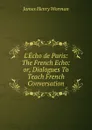 L.Echo de Paris: The French Echo: or, Dialogues To Teach French Conversation - James Henry Worman