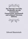 Des Herzogs von Sully Verdienste um das fransosische Finanzwesen, gesammelt und erlautert (German Edition) - Edward Baumstark