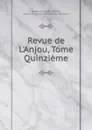 Revue de L.Anjou, Tome Quinzieme - Angers (France) Conseil, Maine-et-Loire (France) Conseil Général