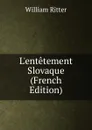 L.entetement Slovaque (French Edition) - William Ritter
