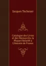 Catalogue des Livres et des Manuscrits, la Plupart Relatifs a L.histoire de France - Jacques Techener