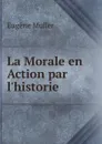 La Morale en Action par l.historie - Eugène Muller