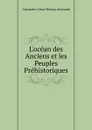 L.ocean des Anciens et les Peuples Prehistoriques - Alexandre-César Moreau de Jonnès