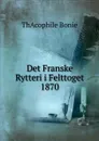 Det Franske Rytteri i Felttoget 1870 - ThAcophile Bonie