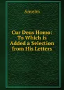 Cur Deus Homo: To Which is Added a Selection from His Letters - Anselm