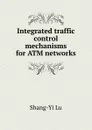 Integrated traffic control mechanisms for ATM networks - Shang-Yi Lu