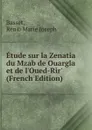 Etude sur la Zenatia du Mzab de Ouargla et de l.Oued-Rir. (French Edition) - Basset, Ren© Marie Joseph