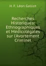 Recherches Historiques: Ethnographiques et Medicolegales sur l.Avortement Criminel - H.F. Léon Galliot