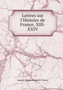 Lettres sur l.Histoire de France, XIII-XXIV - Jacques Nicolas Augustin Thierry