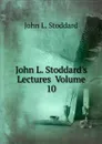 John L. Stoddard.s Lectures  Volume 10 - John Lawson Stoddard