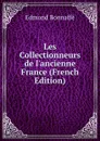 Les Collectionneurs de l.ancienne France (French Edition) - Edmond Bonnaffé