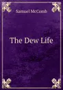 The Dew Life - Samuel McComb