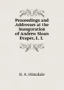 Proceedings and Addresses at the Inauguration of Andrew Sloan Draper, L. L . - B. A. Hinsdale