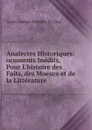 Analectes Historiques: ocuments Inedits, Pour L.histoire des Faits, des Moeurs et de la Litterature - André Joseph Ghislain le Glay