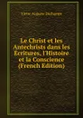 Le Christ et les Antechrists dans les Ecritures, l.Histoire et la Conscience (French Edition) - Victor Auguste Dechamps