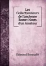 Les Collectionneurs de l.ancienne Rome: Notes d.un Amateur - Edmond Bonnaffé
