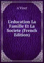 L.education La Famille Et La Societe (French Edition) - A Vinet