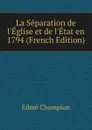 La Separation de l.Eglise et de l.Etat en 1794 (French Edition) - Edmé Champion