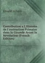 Contribution a L.Histoire de l.instruction Primaire dans la Gironde Avant la Revolution (French Edition) - Ernest Allain