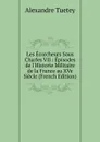Les Ecorcheurs Sous Charles VII : Episodes de l.Historie Militaire de la France au XVe Siecle (French Edition) - Alexandre Tuetey