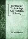 L.Enfant de Trois A.Sept Ans (Catalan Edition) - Bernard Perez